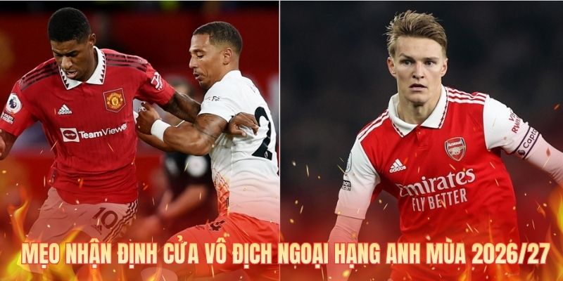 Mẹo nhận định cửa vô địch Ngoại Hạng Anh mùa 2026/27