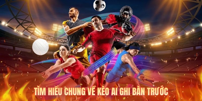 Tìm hiểu chung về kèo ai ghi bàn trước
